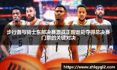 步行者与骑士东部决赛激战正酣谁能夺得总决赛门票的关键对决